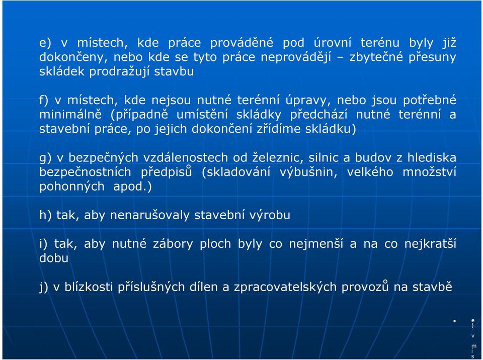 bezpečných vzdálenostech od železnic, silnic a budov z hlediska bezpečnostních předpisů (skladování výbušnin, velkého množství pohonných apod.