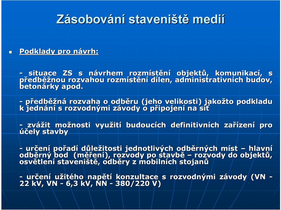 - předběžná rozvaha o odběru (jeho velikosti) jakožto podkladu k jednání s rozvodnými závody z o připojenp ipojení na síťs - zvážit možnosti využit ití budoucích ch