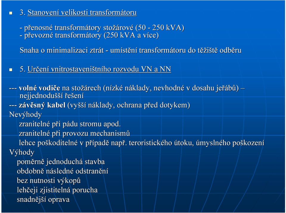 Určen ení vnitrostaveništn tního rozvodu VN a NN --- volné vodiče na stožárech (nízk zké náklady, nevhodné v dosahu jeřábů) nejjednodušší řešení --- závěsný kabel (vyšší náklady, ochrana