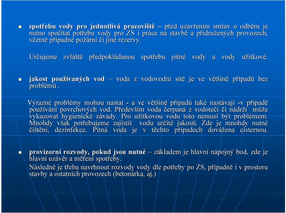 Výrazné problémy mohou nastat - a ve většinv ině případů také nastávaj vají -v případě používání povrchových vod.