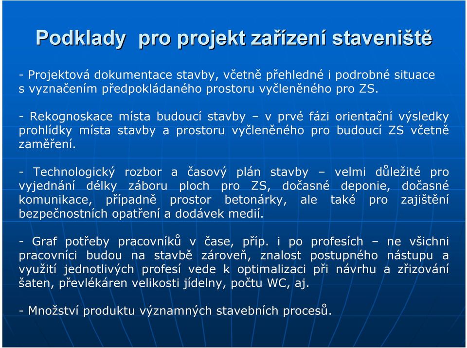 - Technologický rozbor a časový plán stavby velmi důležité pro vyjednání délky záboru ploch pro ZS, dočasné deponie, dočasné komunikace, případně prostor betonárky, ale také pro zajištění