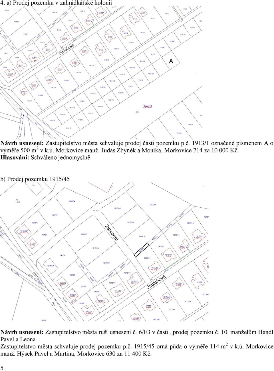 b) Prodej pozemku 1915/45 Návrh usnesení: Zastupitelstvo města ruší usnesení č. 6/I/3 v části prodej pozemku č. 10.