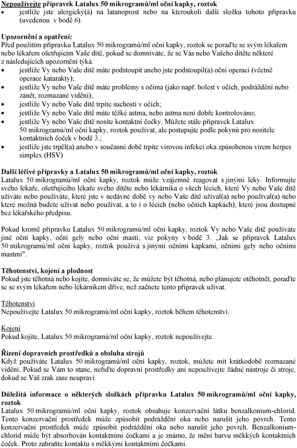 dítěte některé z následujících upozornění týká: jestliže Vy nebo Vaše dítě máte podstoupit anebo jste podstoupil(a) oční operaci (včetně operace katarakty); jestliže Vy nebo Vaše dítě máte problémy s