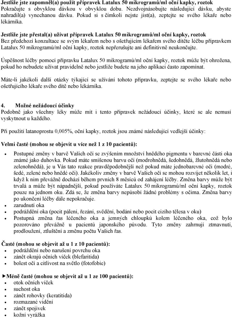 Jestliže jste přestal(a) užívat přípravek Latalux 50 mikrogramů/ml oční kapky, roztok Bez předchozí konzultace se svým lékařem nebo s ošetřujícím lékařem svého dítěte léčbu přípravkem Latalux 50