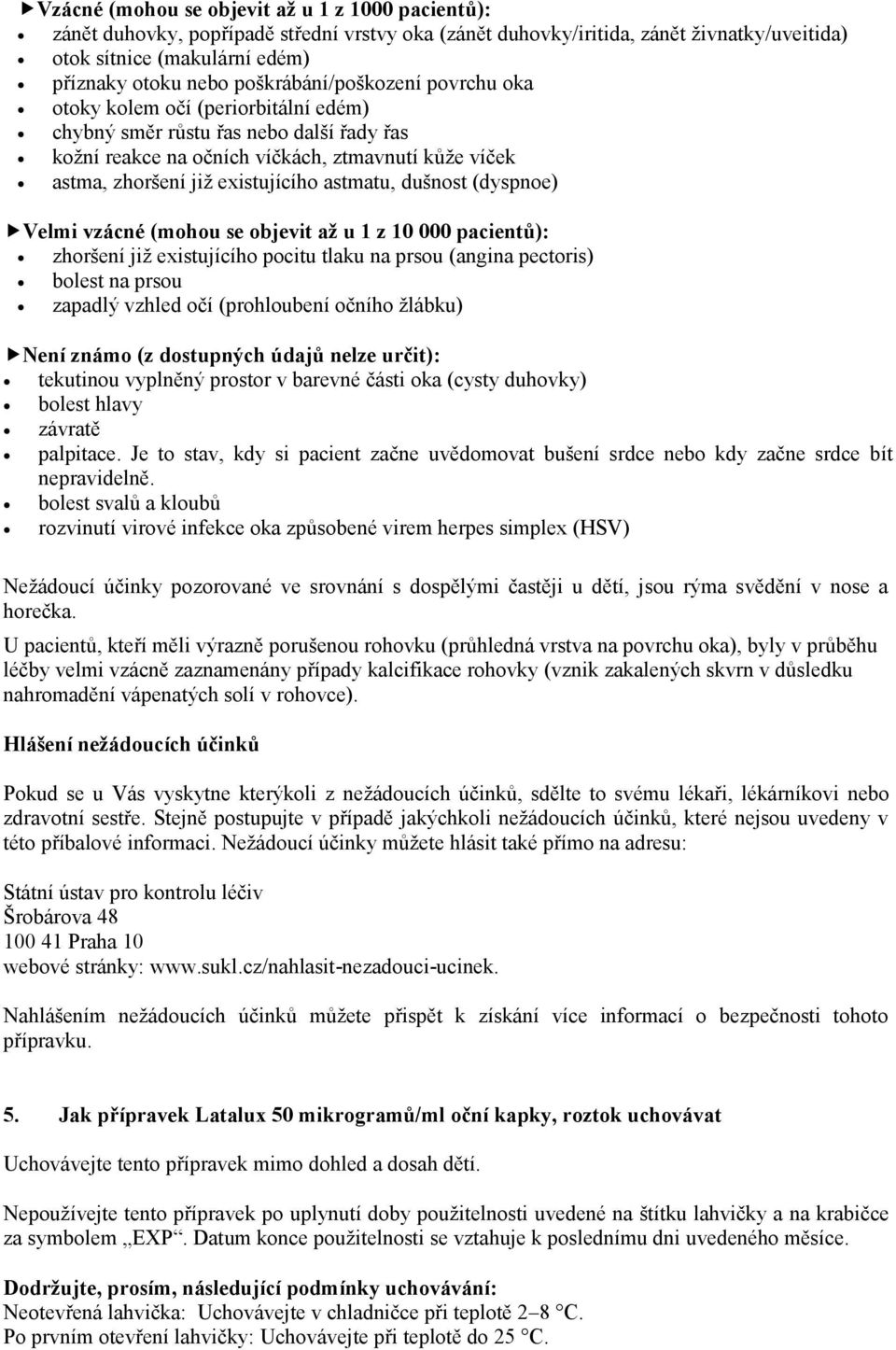 astmatu, dušnost (dyspnoe) Velmi vzácné (mohou se objevit až u 1 z 10 000 pacientů): zhoršení již existujícího pocitu tlaku na prsou (angina pectoris) bolest na prsou zapadlý vzhled očí (prohloubení