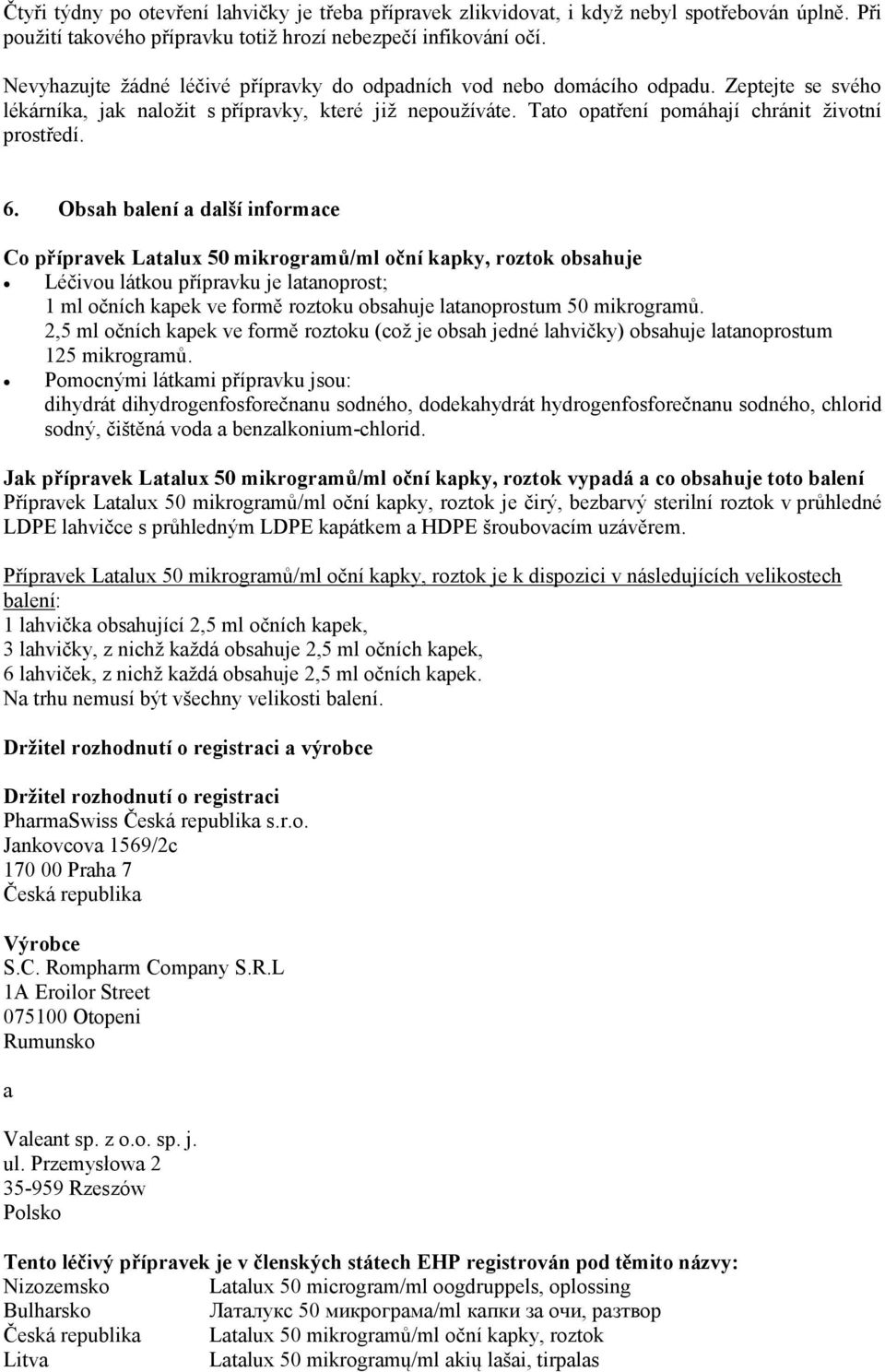 6. Obsah balení a další informace Co přípravek Latalux 50 mikrogramů/ml oční kapky, roztok obsahuje Léčivou látkou přípravku je latanoprost; 1 ml očních kapek ve formě roztoku obsahuje latanoprostum