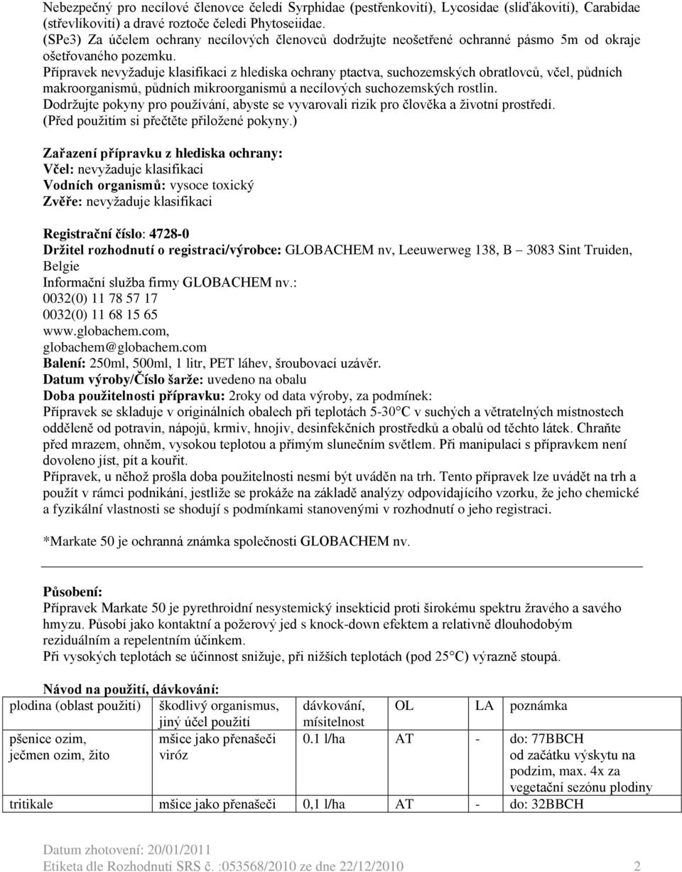 Přípravek nevyžaduje klasifikaci z hlediska ochrany ptactva, suchozemských obratlovců, včel, půdních makroorganismů, půdních mikroorganismů a necílových suchozemských rostlin.