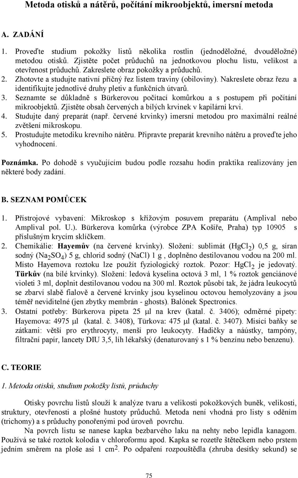 jednotlivé druhy pletiv a funkčních útvarů 3 Seznamte se důkladně s Bürkerovou počítací komůrkou a s postupem při počítání mikroobjektů Zjistěte obsah červených a bílých krvinek v kapilární krvi 4