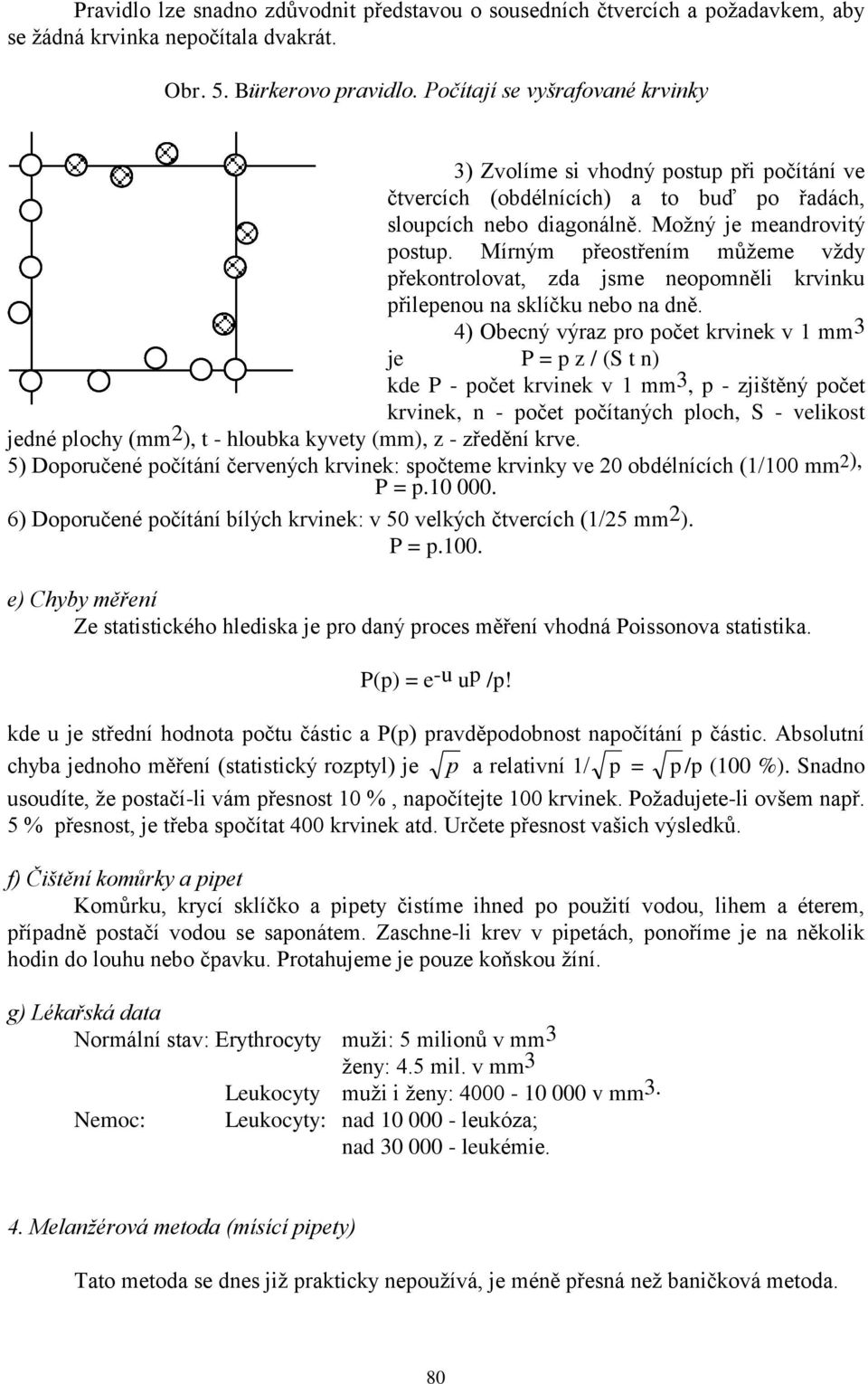 přilepenou na sklíčku nebo na dně 4) Obecný výraz pro počet krvinek v 1 mm 3 je P = p z / (S t n) kde P - počet krvinek v 1 mm 3, p - zjištěný počet krvinek, n - počet počítaných ploch, S - velikost