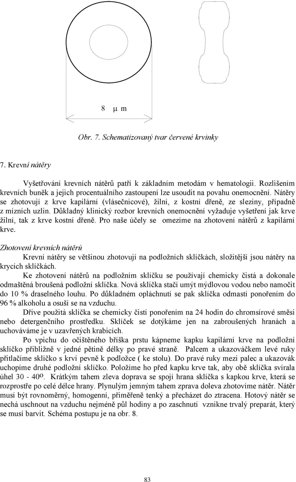 vyšetření jak krve žilní, tak z krve kostní dřeně Pro naše účely se omezíme na zhotovení nátěrů z kapilární krve Zhotovení krevních nátěrů Krevní nátěry se většinou zhotovují na podložních sklíčkách,