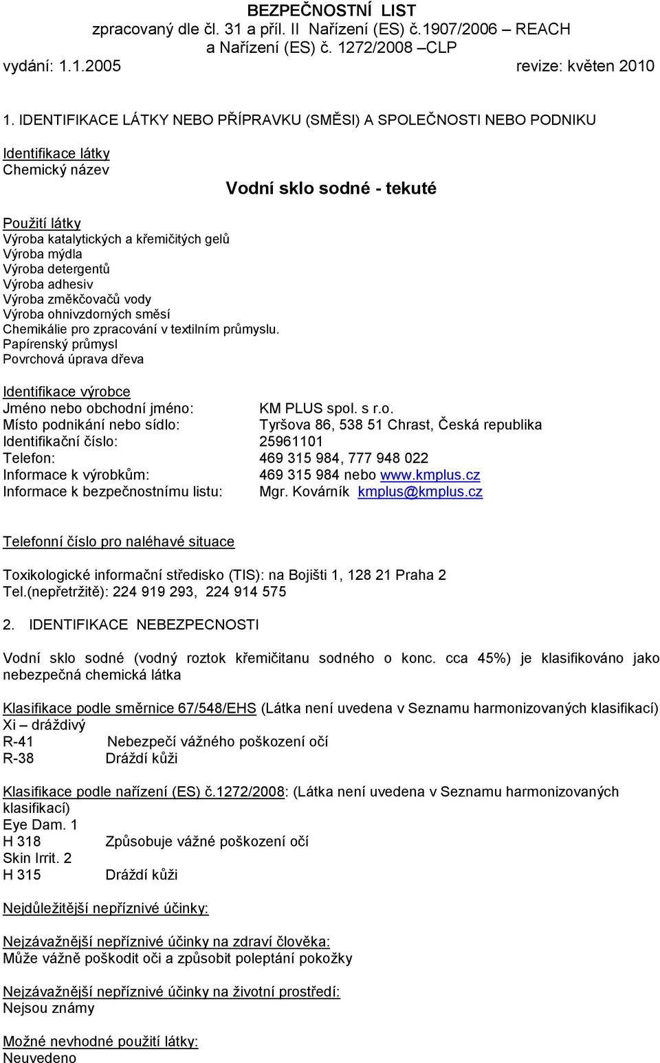 Výroba detergentů Výroba adhesiv Výroba změkčovačů vody Výroba ohnivzdorných směsí Chemikálie pro zpracování v textilním průmyslu.