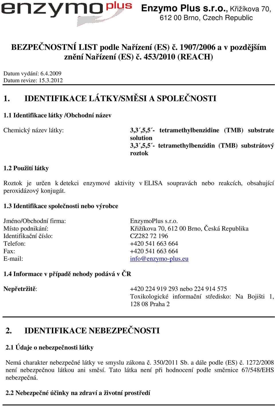 1 Identifikace látky /Obchodní název Chemický název látky: 3,3,5,5 - tetramethylbenzidine (TMB) substrate solution 3,3,5,5 - tetramethylbenzidin (TMB) substrátový roztok 1.