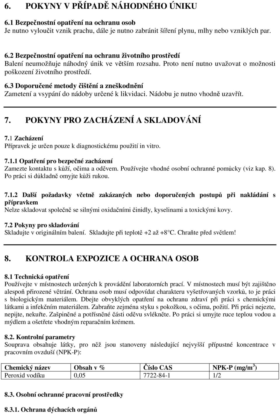 POKYNY PRO ZACHÁZENÍ A SKLADOVÁNÍ 7.1 Zacházení Přípravek je určen pouze k diagnostickému použití in vitro. 7.1.1 Opatření pro bezpečné zacházení Zamezte kontaktu s kůží, očima a oděvem.