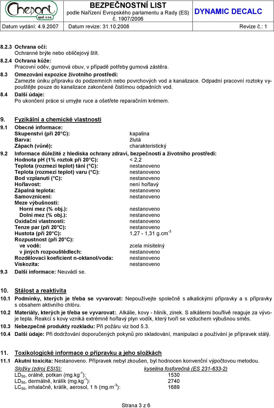 Fyzikální a chemické vlastnosti 9.1 Obecné informace: Skupenství (při 20 C): kapalina Barva: žlutá Zápach (vůně): charakteristický 9.