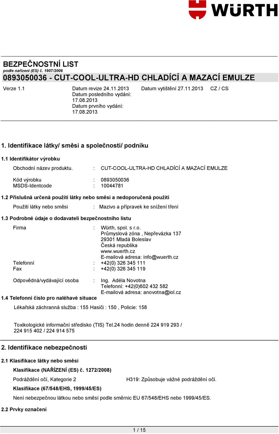 3 Podrobné údaje o dodavateli bezpečnostního listu : Mazivo a přípravek ke snížení tření Firma : Würth, spol. s r.o. Průmyslová zóna, Nepřevázka 137 29301 Mladá Boleslav Česká republika www.wuerth.