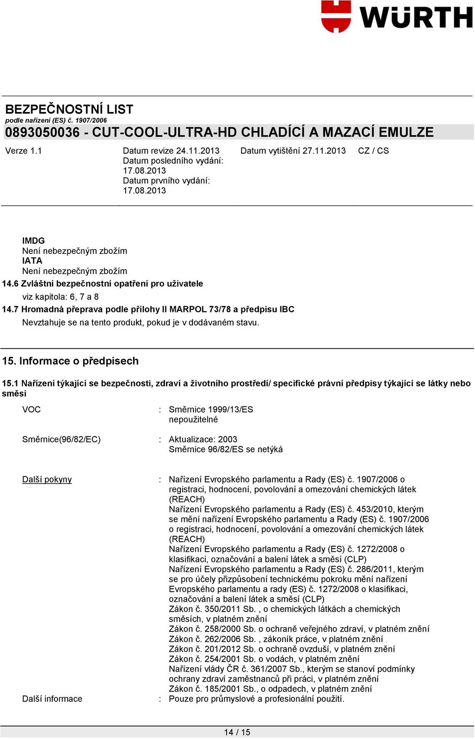 1 Nařízení týkající se bezpečnosti, zdraví a životního prostředí/ specifické právní předpisy týkající se látky nebo směsi VOC : Směrnice 1999/13/ES nepoužitelné Směrnice(96/82/EC) : Aktualizace: 2003