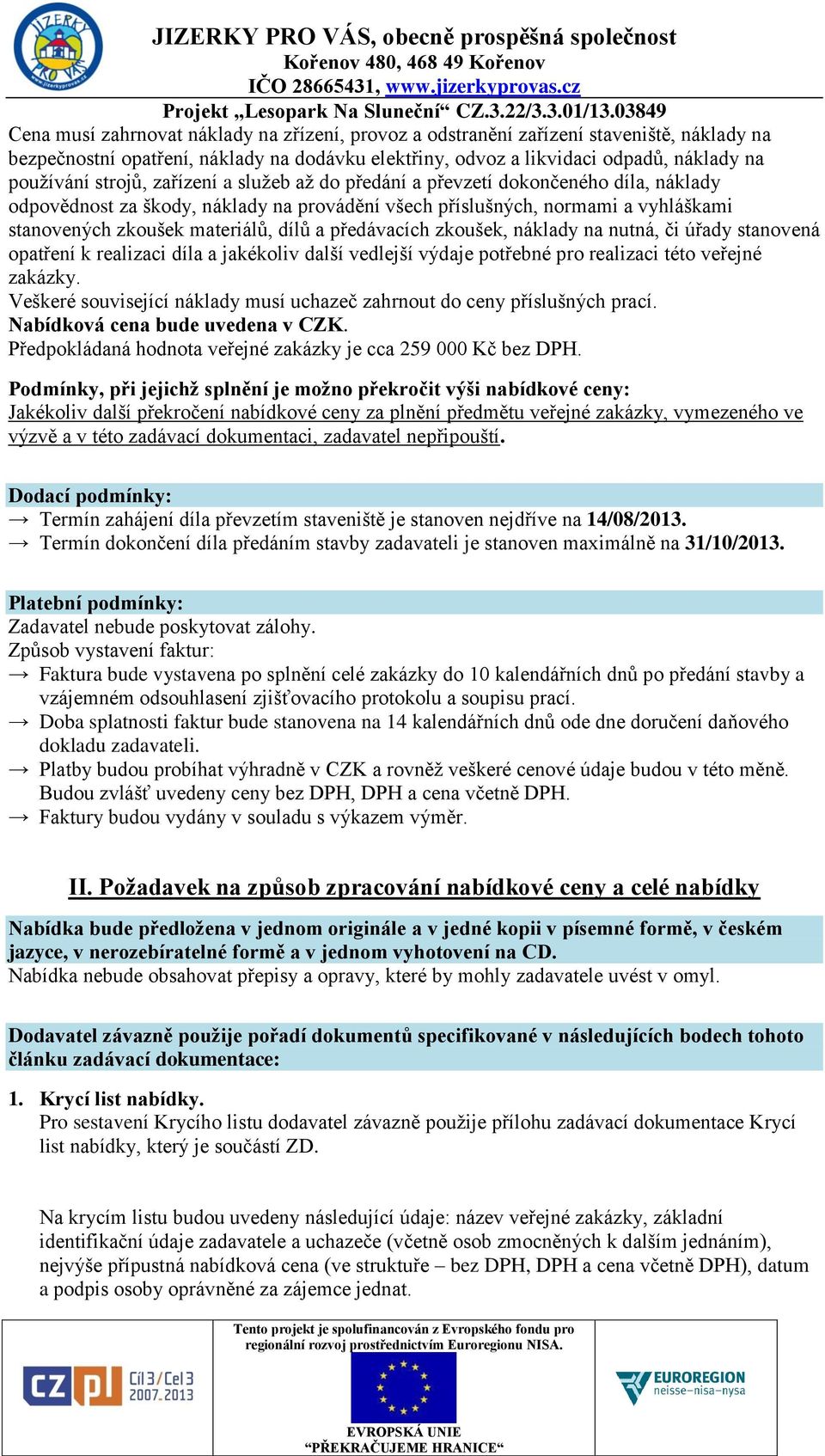 předávacích zkoušek, náklady na nutná, či úřady stanovená opatření k realizaci díla a jakékoliv další vedlejší výdaje potřebné pro realizaci této veřejné zakázky.