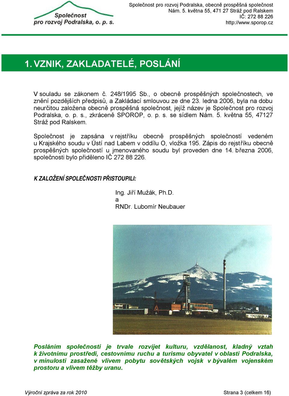 května 55, 47127 Stráž pod Ralskem. Společnost je zapsána v rejstříku obecně prospěšných společností vedeném u Krajského soudu v Ústí nad Labem v oddílu O, vložka 195.