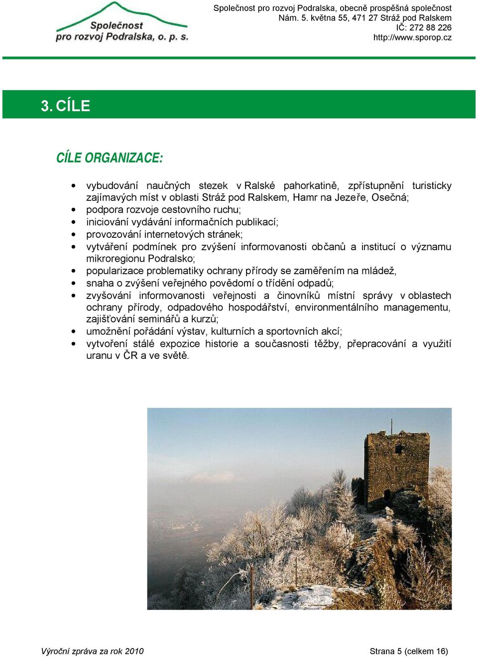 problematiky ochrany přírody se zaměřením na mládež, snaha o zvýšení veřejného povědomí o třídění odpadů; zvyšování informovanosti veřejnosti a činovníků místní správy v oblastech ochrany přírody,