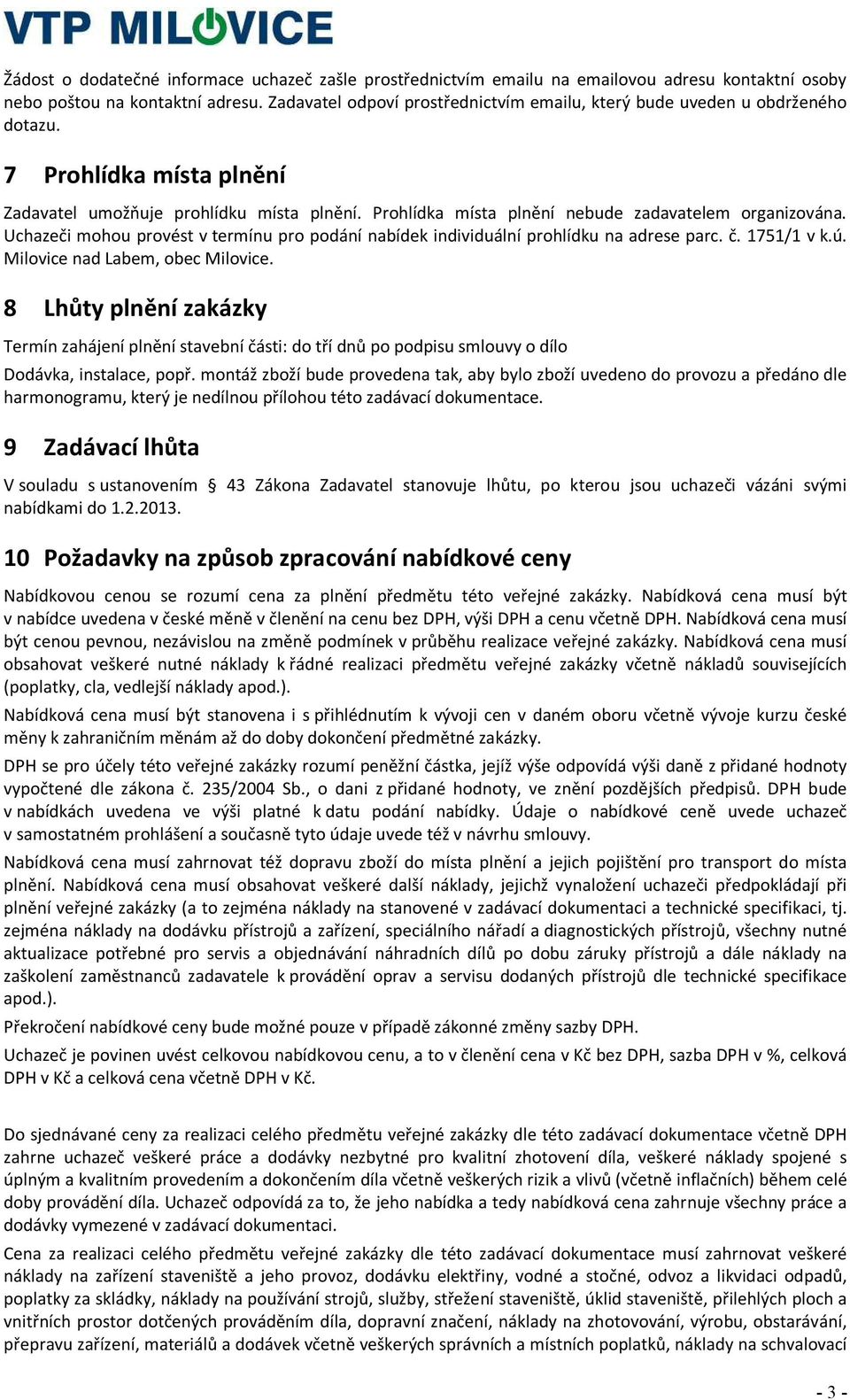 Prohlídka místa plnění nebude zadavatelem organizována. Uchazeči mohou provést v termínu pro podání nabídek individuální prohlídku na adrese parc. č. 1751/1 v k.ú. Milovice nad Labem, obec Milovice.