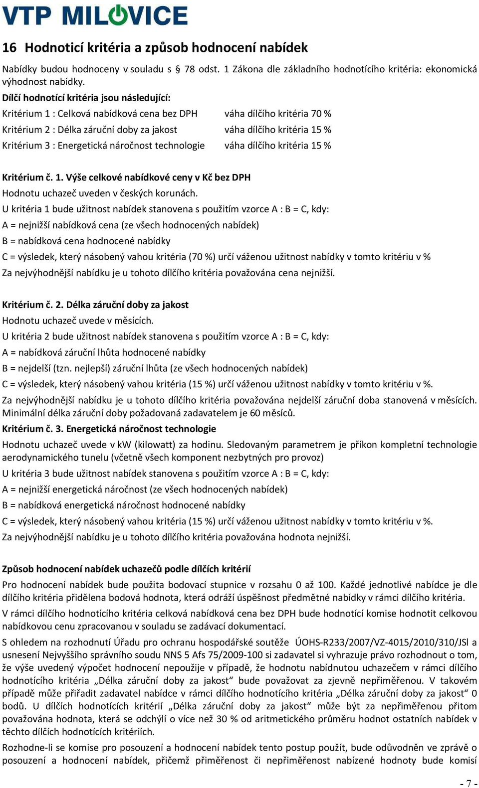 Energetická náročnost technologie váha dílčího kritéria 15 % Kritérium č. 1. Výše celkové nabídkové ceny v Kč bez DPH Hodnotu uchazeč uveden v českých korunách.
