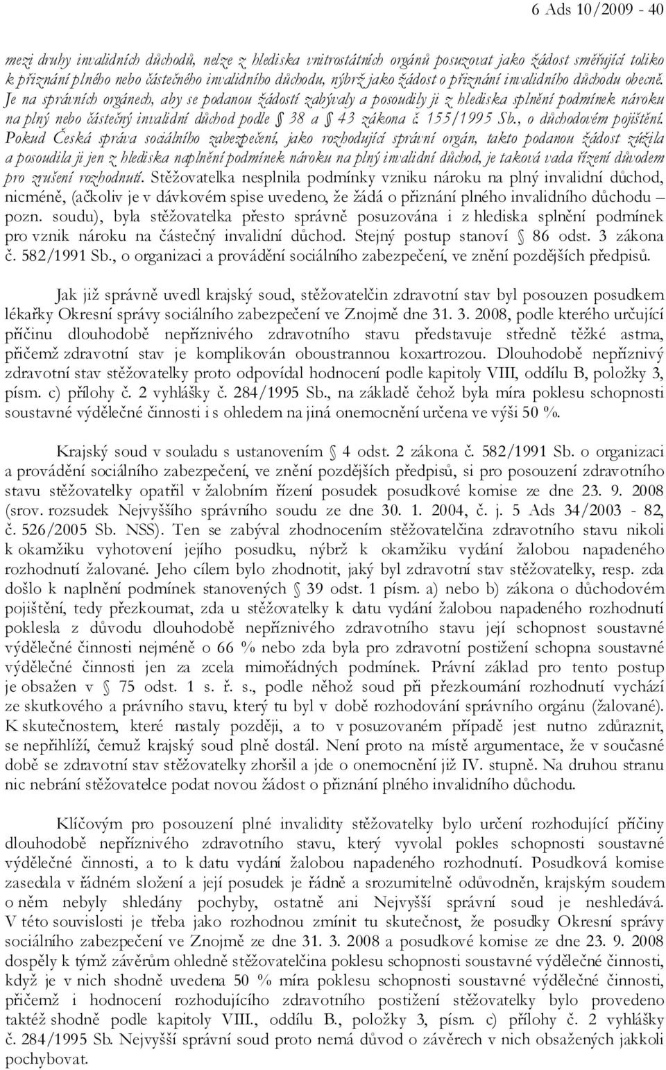 Je na správních orgánech, aby se podanou žádostí zabývaly a posoudily ji z hlediska splnění podmínek nároku na plný nebo částečný invalidní důchod podle 38 a 43 zákona č. 155/1995 Sb.