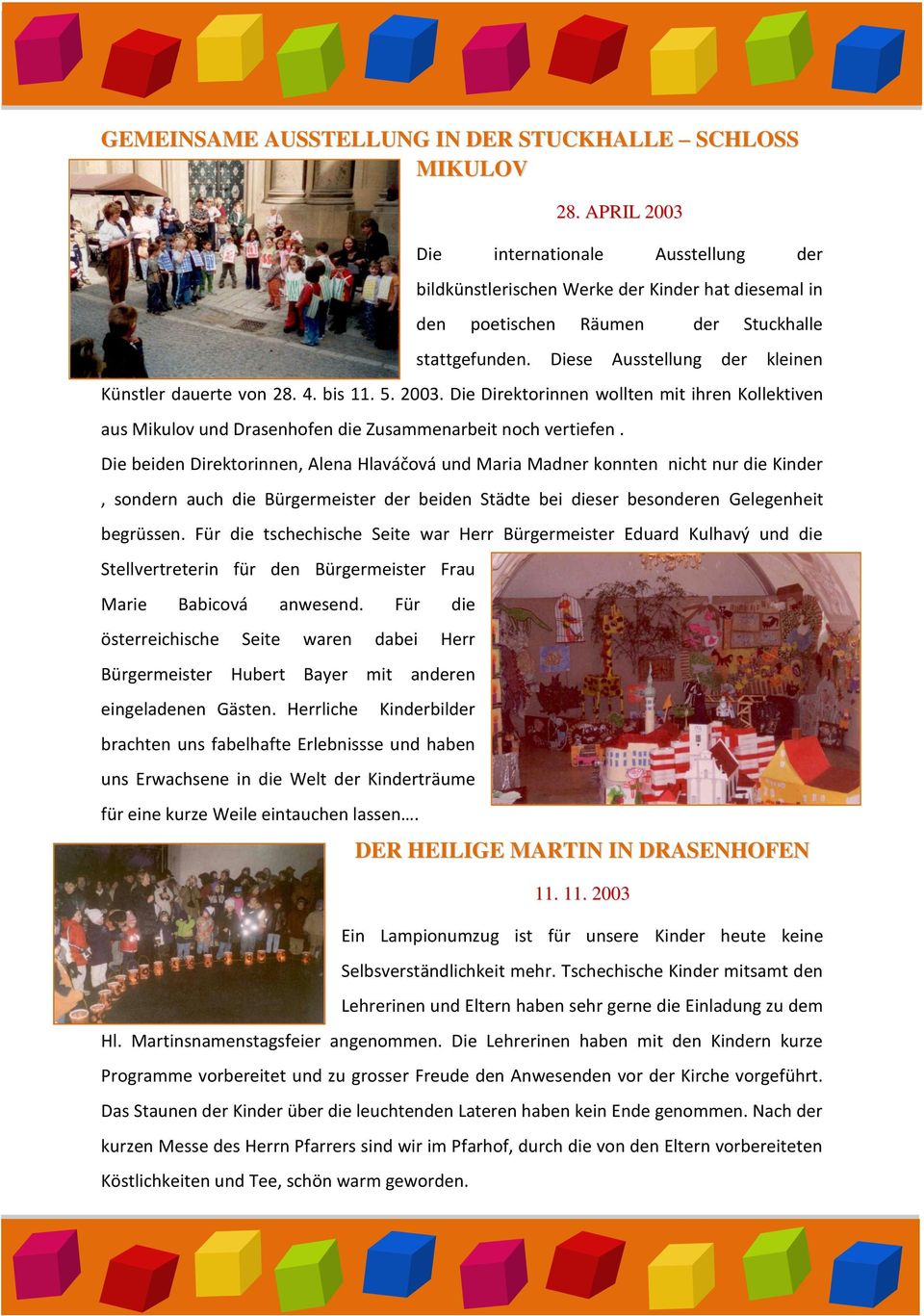 Diese Ausstellung der kleinen Künstler dauerte von 28. 4. bis 11. 5. 2003. Die Direktorinnen wollten mit ihren Kollektiven aus Mikulov und Drasenhofen die Zusammenarbeit noch vertiefen.