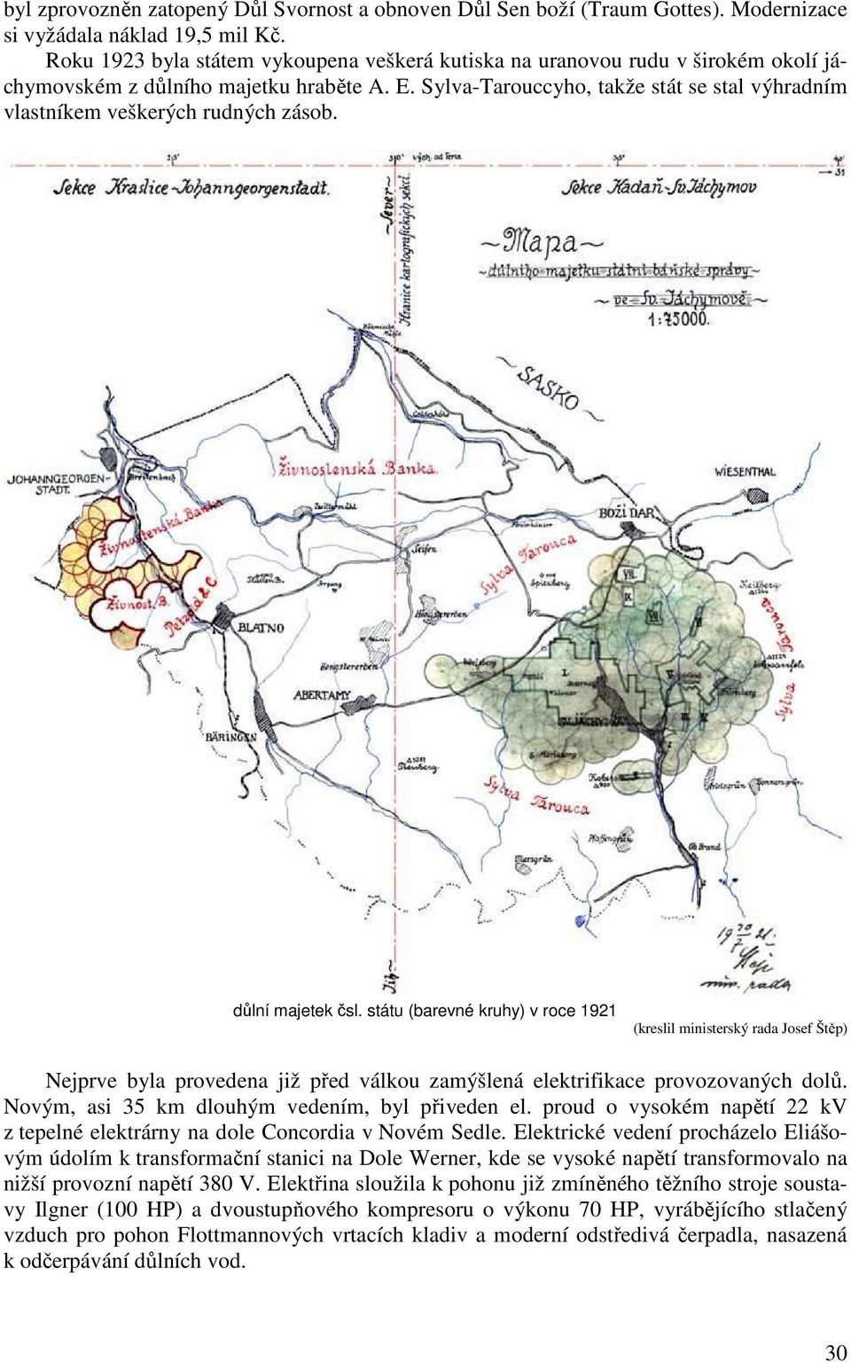 Sylva-Tarouccyho, takže stát se stal výhradním vlastníkem veškerých rudných zásob. důlní majetek čsl.
