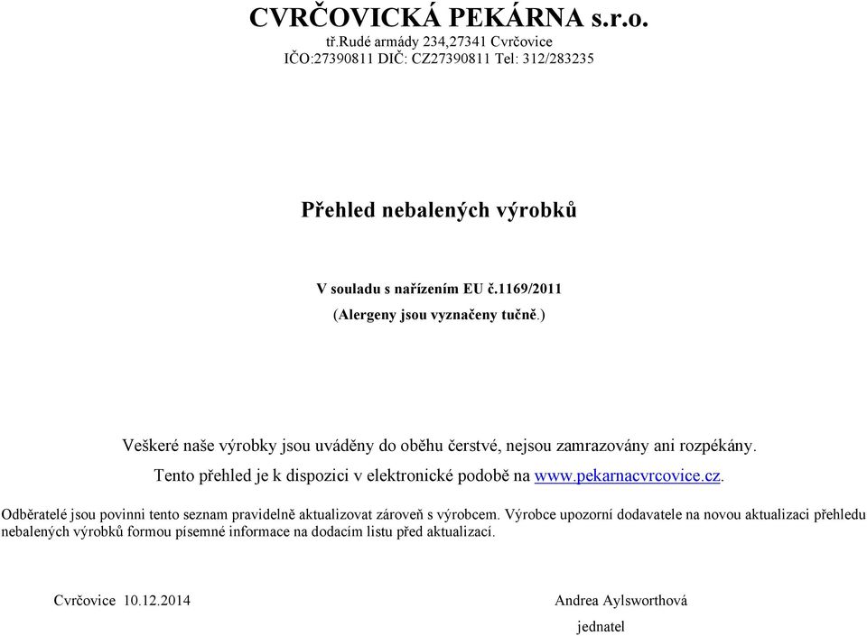 1169/2011 (Alergeny jsou vyznačeny tučně.) Veškeré naše výrobky jsou uváděny do oběhu čerstvé, nejsou zamrazovány ani rozpékány.