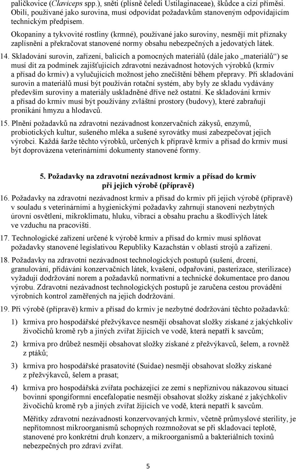 Skladování surovin, zařízení, balicích a pomocných materiálů (dále jako materiálů ) se musí dít za podmínek zajišťujících zdravotní nezávadnost hotových výrobků (krmiv a přísad do krmiv) a