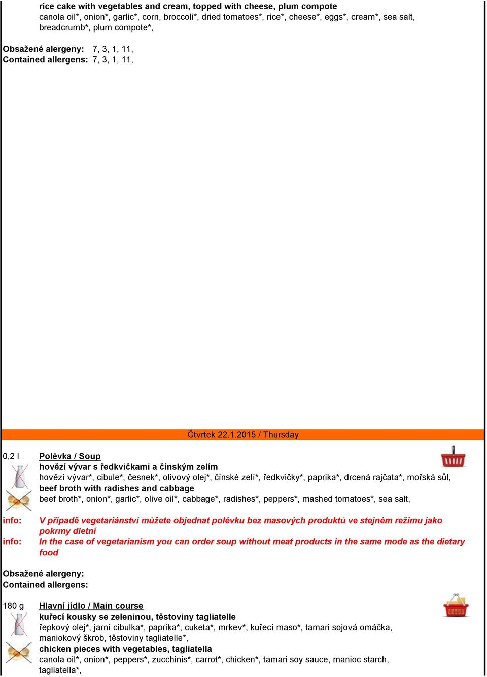 11, Contained allergens: 7, 3, 1, 11, Čtvrtek 22.1.2015 / Thursday 0,2 l Polévka / Soup hovězí vývar s ředkvičkami a čínským zelím hovězí vývar*, cibule*, česnek*, olivový olej*, čínské zelí*,