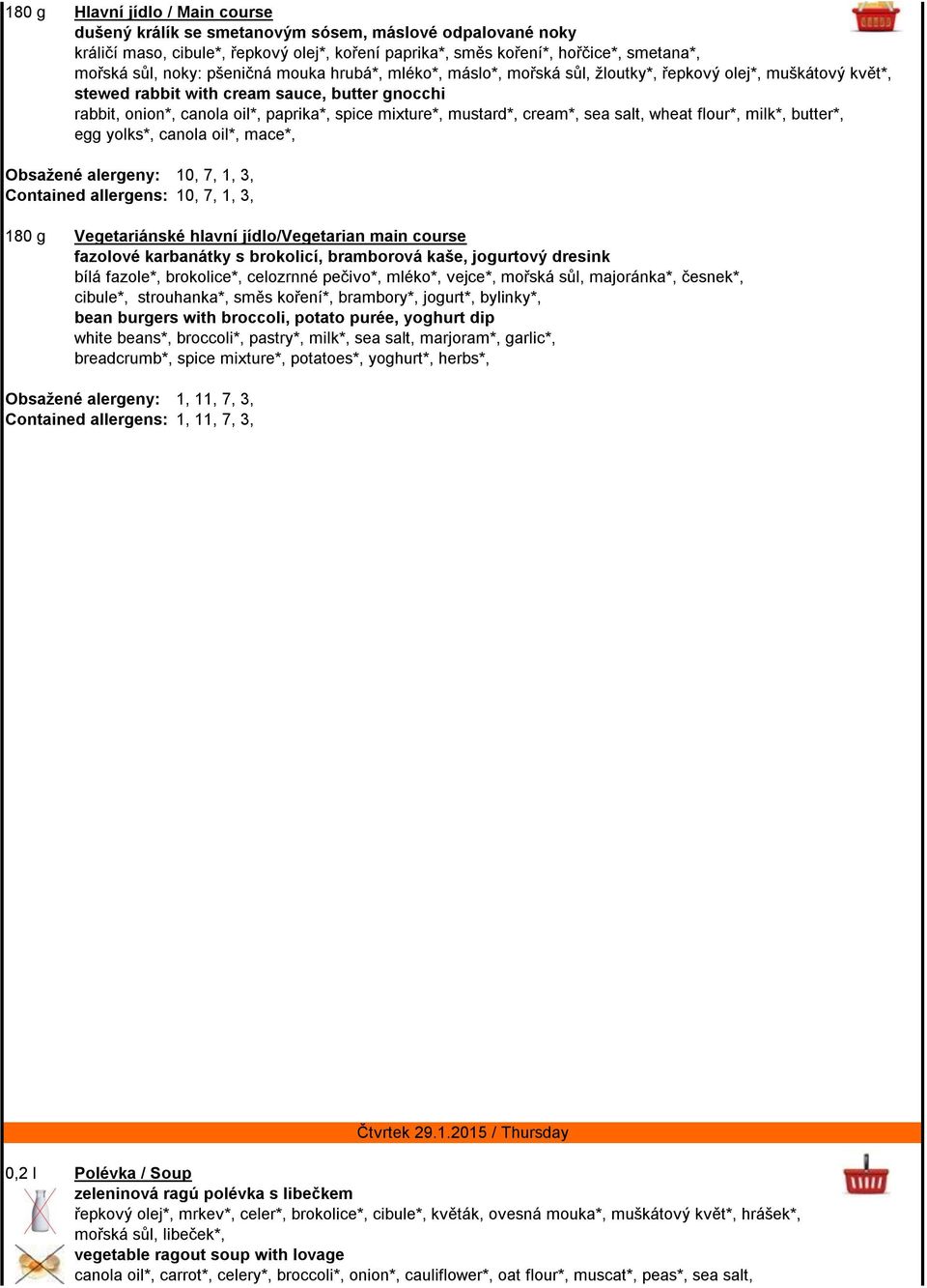 mustard*, cream*, sea salt, wheat flour*, milk*, butter*, egg yolks*, canola oil*, mace*, Obsažené alergeny: 10, 7, 1, 3, Contained allergens: 10, 7, 1, 3, fazolové karbanátky s brokolicí, bramborová