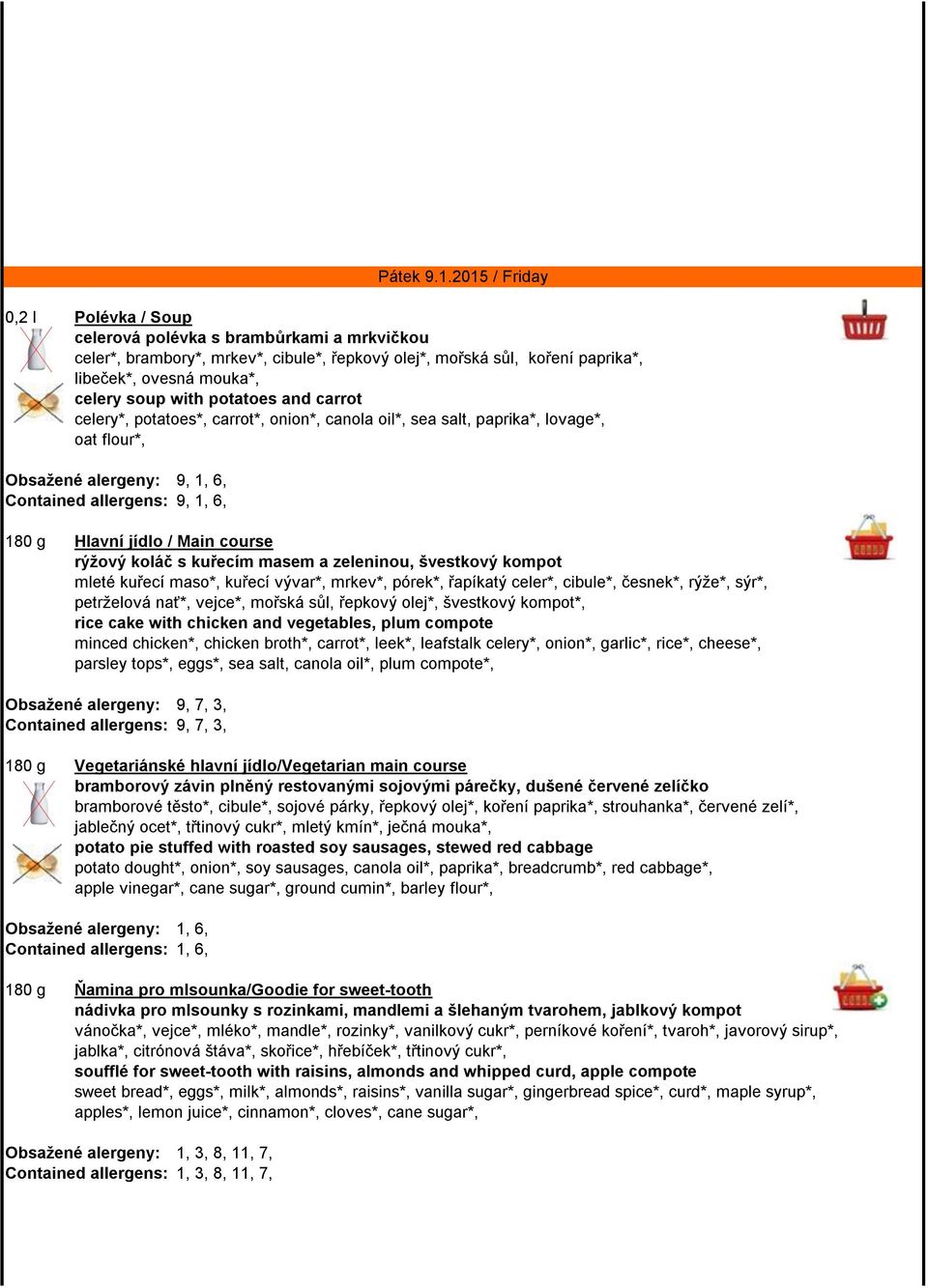 koláč s kuřecím masem a zeleninou, švestkový kompot mleté kuřecí maso*, kuřecí vývar*, mrkev*, pórek*, řapíkatý celer*, cibule*, česnek*, rýže*, sýr*, petrželová nať*, vejce*, mořská sůl, řepkový