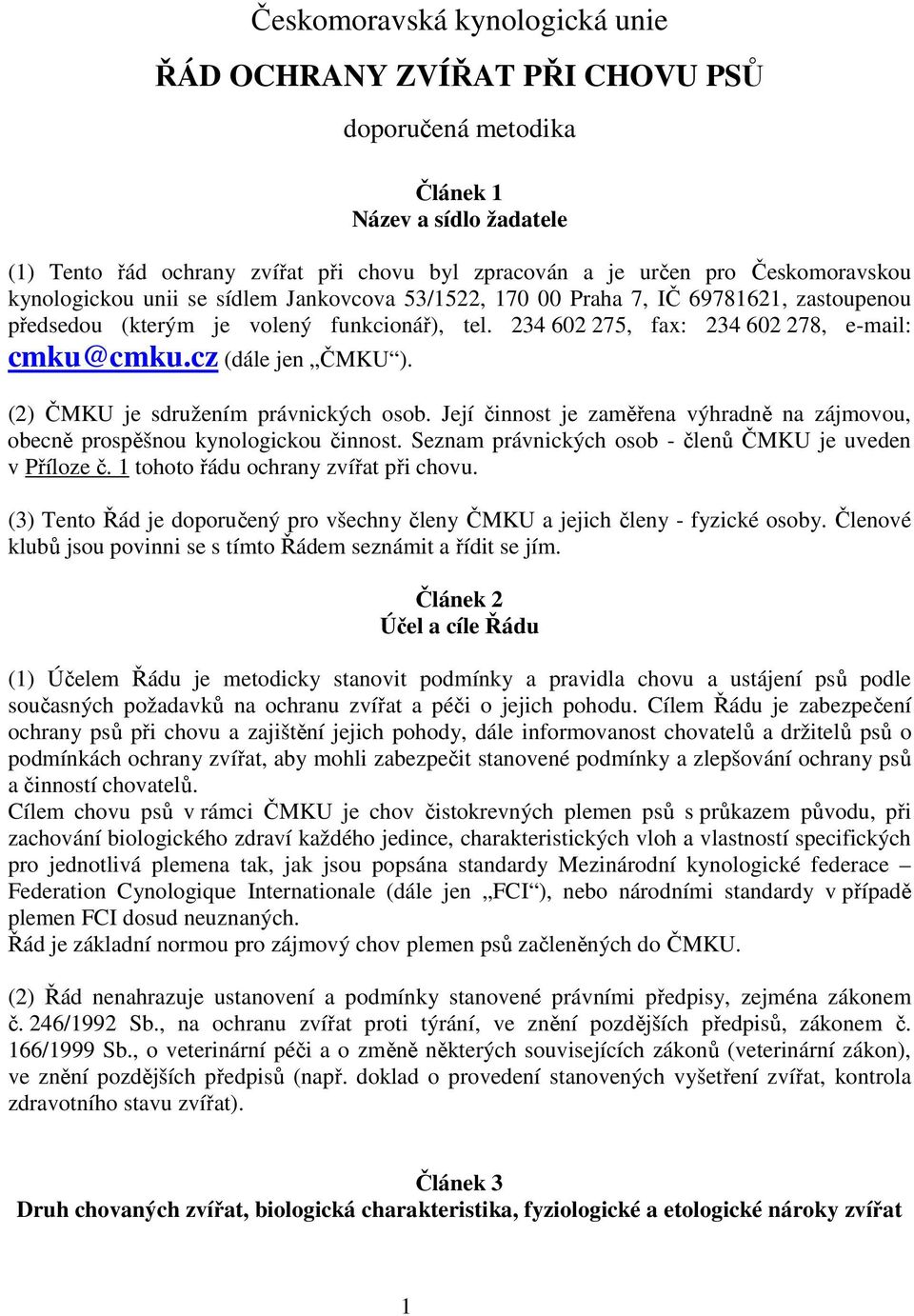 cz (dále jen ČMKU ). (2) ČMKU je sdružením právnických osob. Její činnost je zaměřena výhradně na zájmovou, obecně prospěšnou kynologickou činnost.