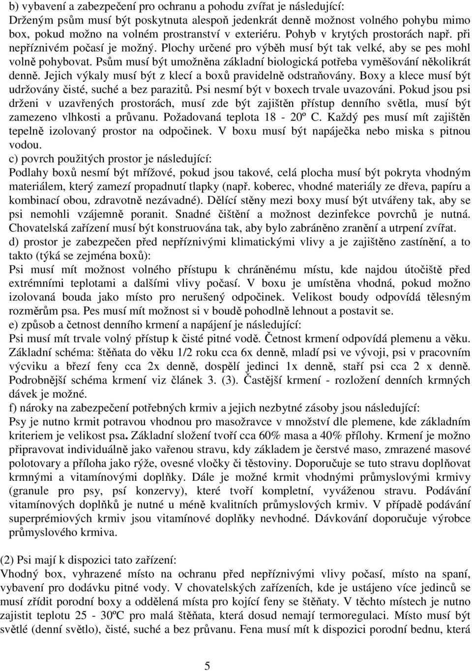 Psům musí být umožněna základní biologická potřeba vyměšování několikrát denně. Jejich výkaly musí být z klecí a boxů pravidelně odstraňovány.