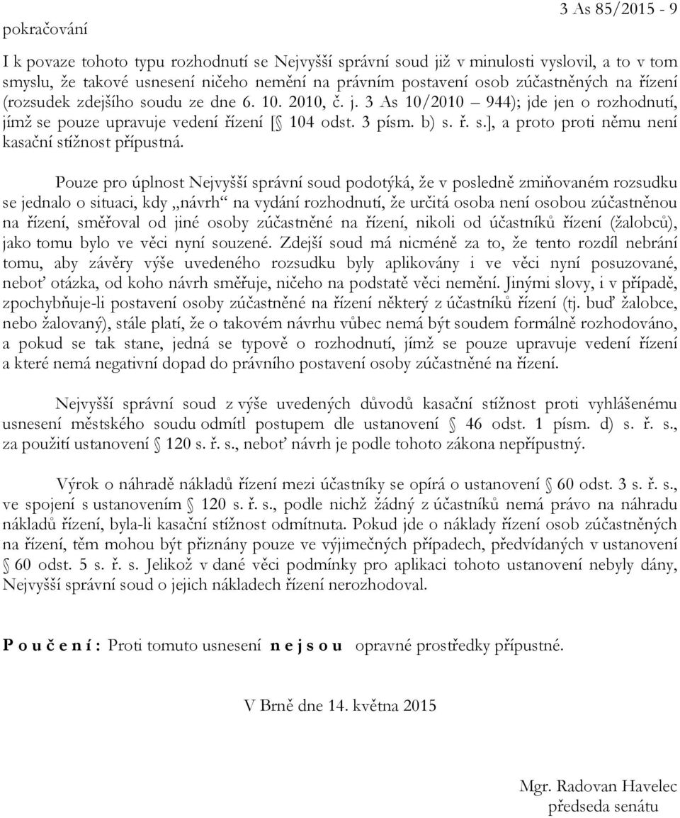 Pouze pro úplnost Nejvyšší správní soud podotýká, že v posledně zmiňovaném rozsudku se jednalo o situaci, kdy návrh na vydání rozhodnutí, že určitá osoba není osobou zúčastněnou na řízení, směřoval