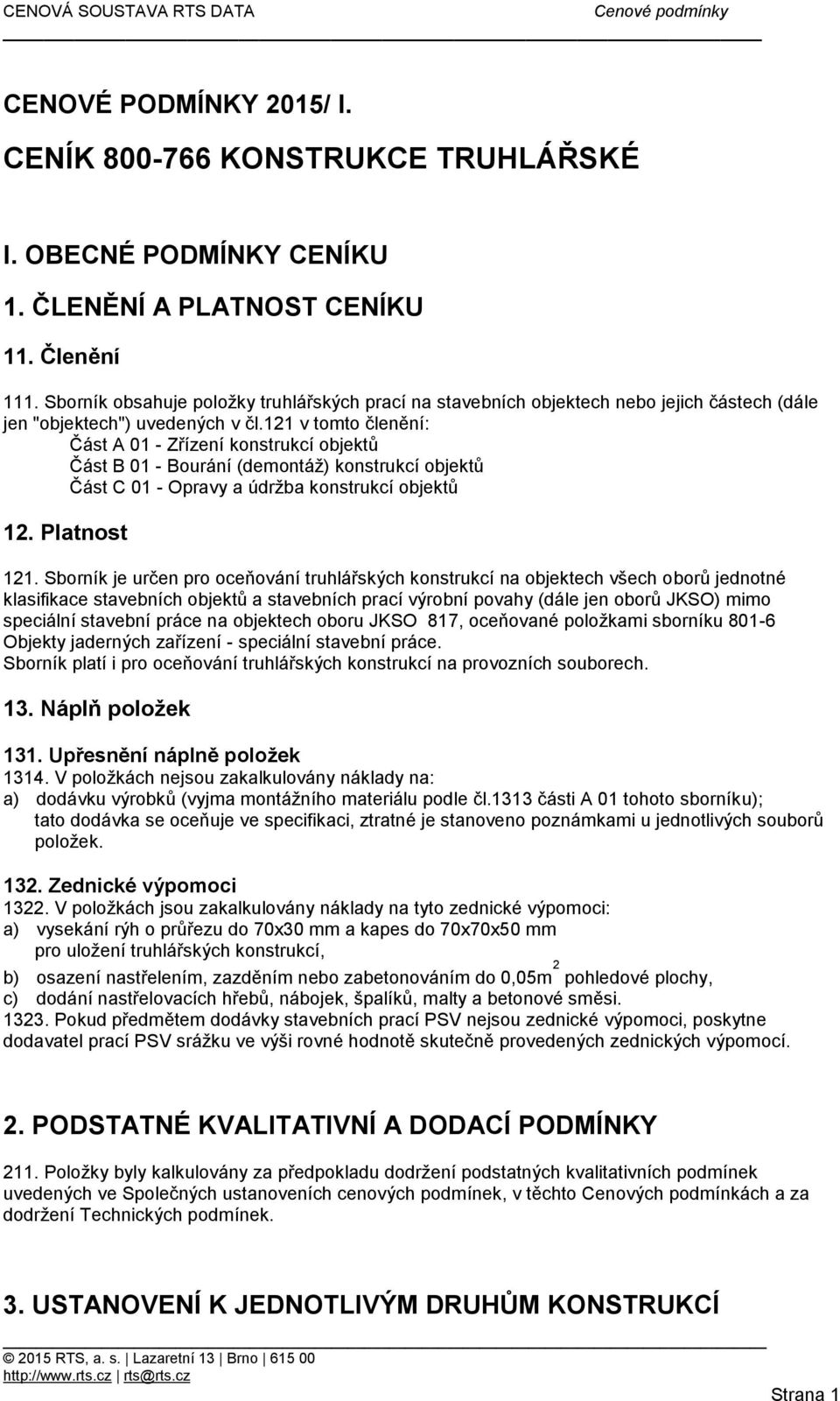 121 v tomto členění: Část A 01 - Zřízení konstrukcí objektů Část B 01 - Bourání (demontáž) konstrukcí objektů Část C 01 - Opravy a údržba konstrukcí objektů 12. Platnost 121.