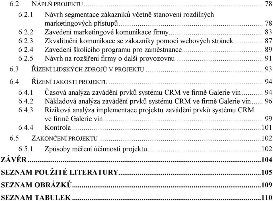 .. 94 6.4.2 Nákladová analýza zavádění prvků systému CRM ve firmě Galerie vín... 96 6.4.3 Riziková analýza implementace projektu zavádění prvků systému CRM ve firmě Galerie vín... 99 6.4.4 Kontrola.
