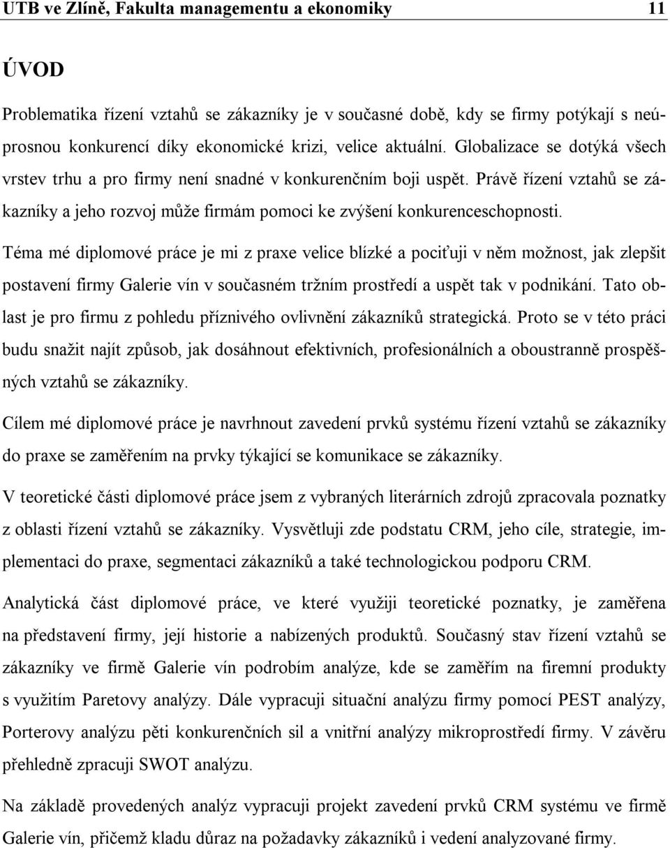 Téma mé diplomové práce je mi z praxe velice blízké a pociťuji v něm možnost, jak zlepšit postavení firmy Galerie vín v současném tržním prostředí a uspět tak v podnikání.