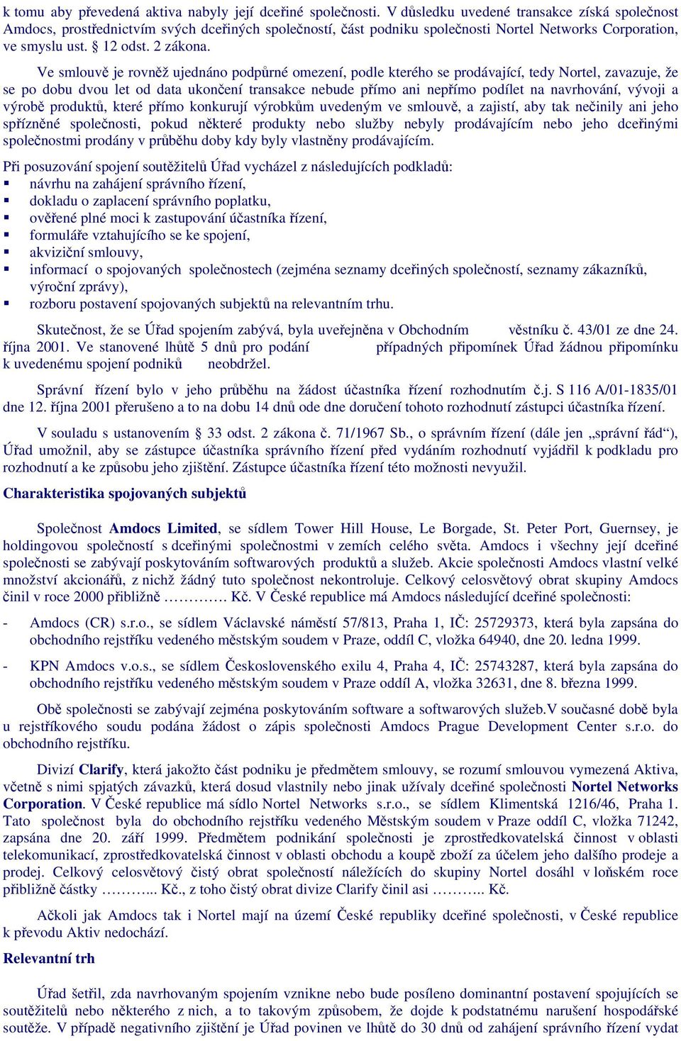 Ve smlouvě je rovněž ujednáno podpůrné omezení, podle kterého se prodávající, tedy Nortel, zavazuje, že se po dobu dvou let od data ukončení transakce nebude přímo ani nepřímo podílet na navrhování,