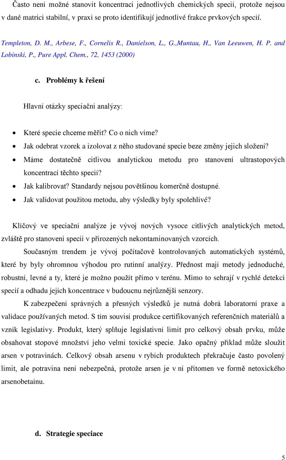 Problémy k řešení Hlavní otázky speciační analýzy: Které specie chceme měřit? Co o nich víme? Jak odebrat vzorek a izolovat z něho studované specie beze změny jejich složení?