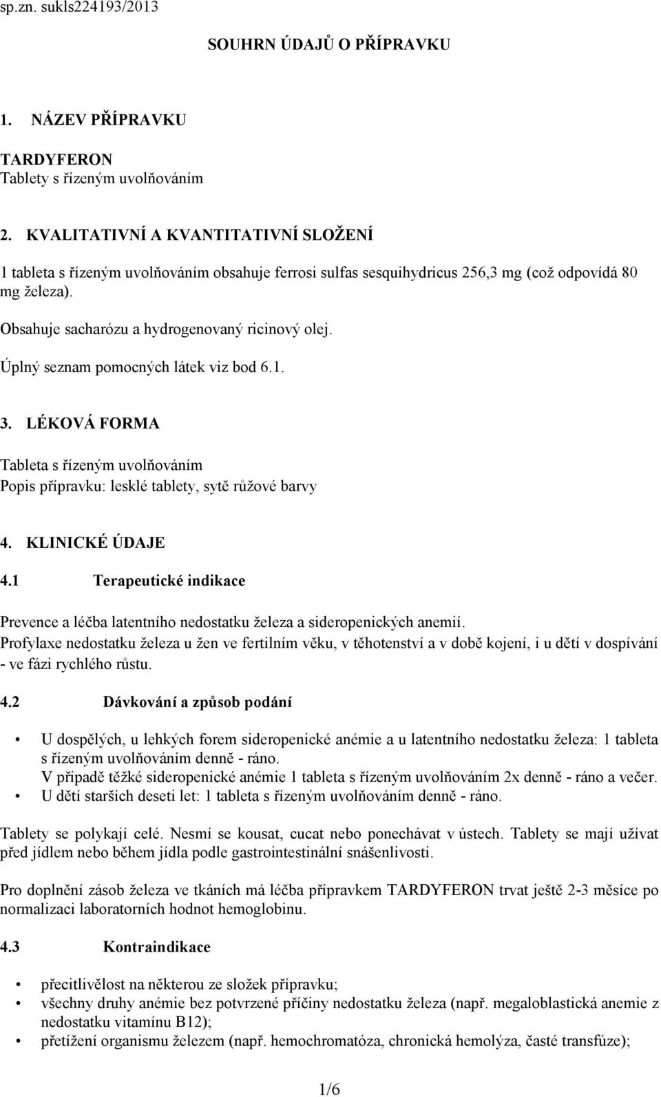 Úplný seznam pomocných látek viz bod 6.1. 3. LÉKOVÁ FORMA Tableta s řízeným uvolňováním Popis přípravku: lesklé tablety, sytě růžové barvy 4. KLINICKÉ ÚDAJE 4.