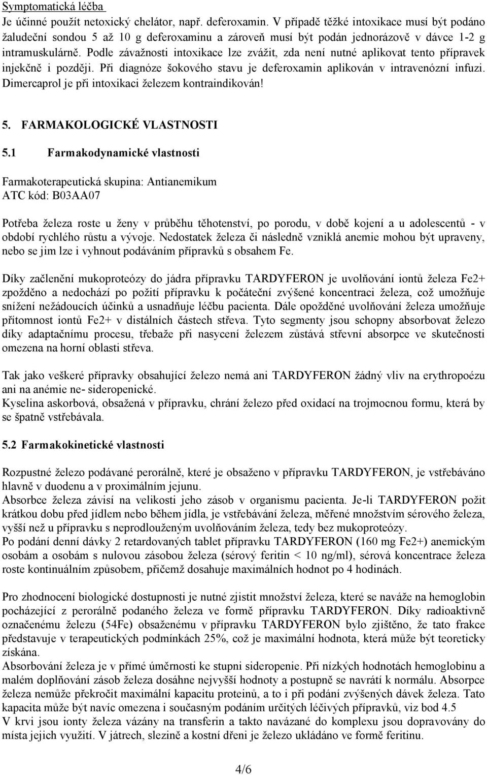 Podle závažnosti intoxikace lze zvážit, zda není nutné aplikovat tento přípravek injekčně i později. Při diagnóze šokového stavu je deferoxamin aplikován v intravenózní infuzi.