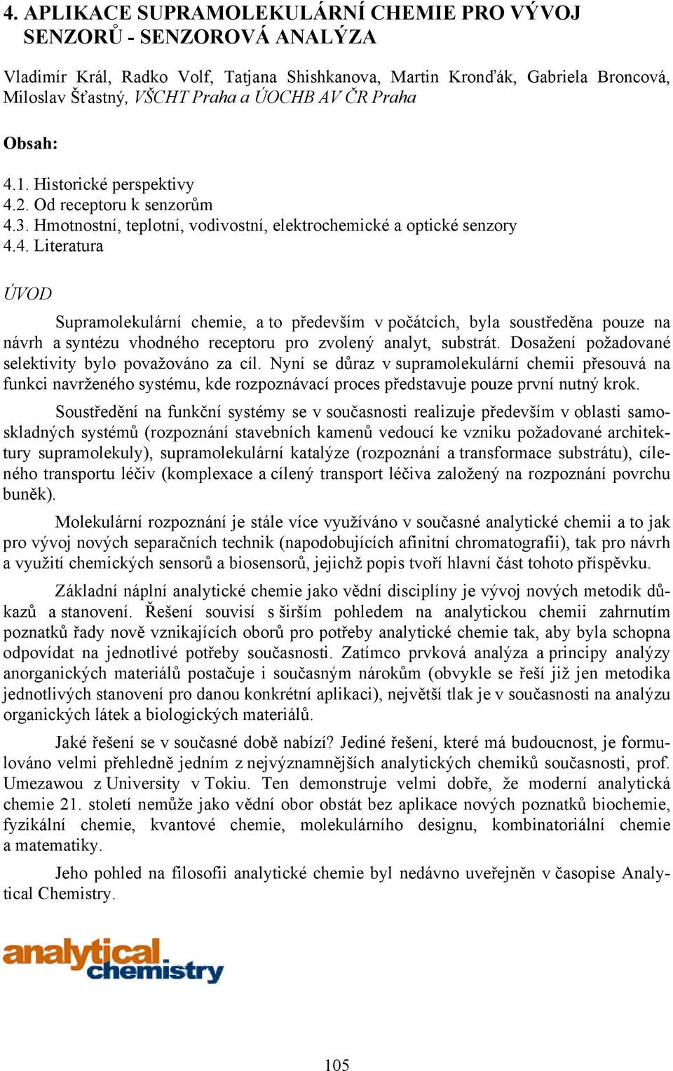 Dosažení požadované selektivity bylo považováno za cíl. Nyní se důraz v supramolekulární chemii přesouvá na funkci navrženého systému, kde rozpoznávací proces představuje pouze první nutný krok.
