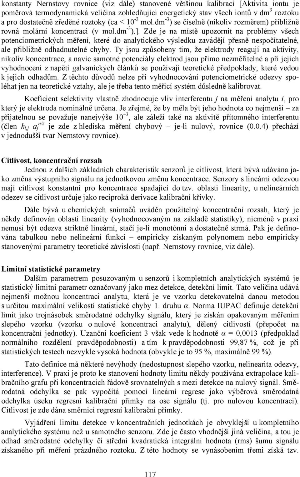Zde je na místě upozornit na problémy všech potenciometrických měření, které do analytického výsledku zavádějí přesně nespočítatelné, ale přibližně odhadnutelné chyby.