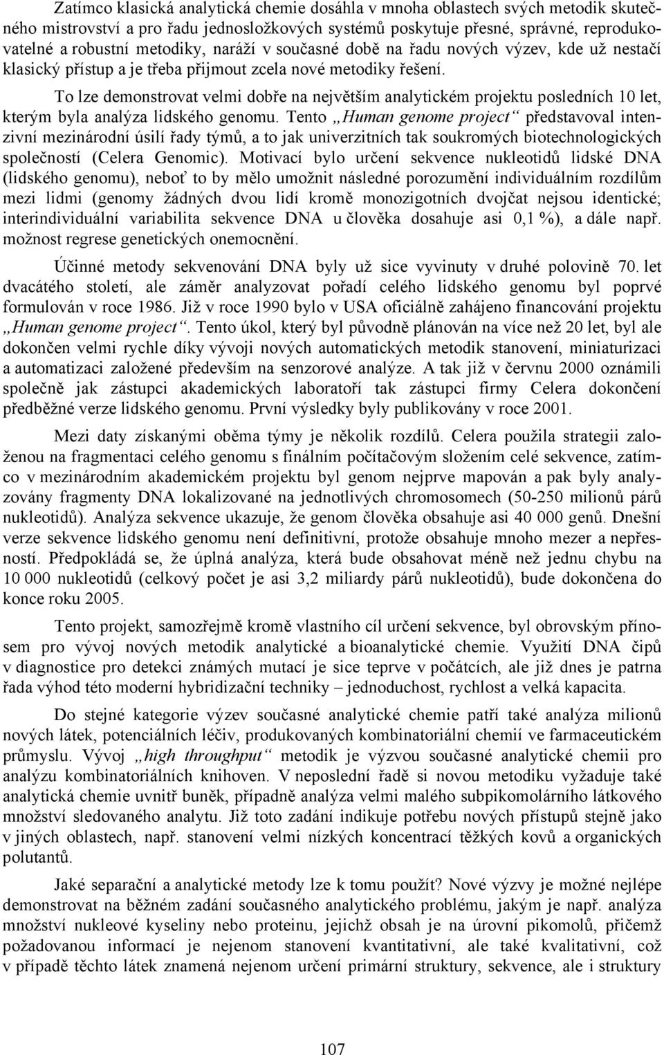 To lze demonstrovat velmi dobře na největším analytickém projektu posledních 10 let, kterým byla analýza lidského genomu.