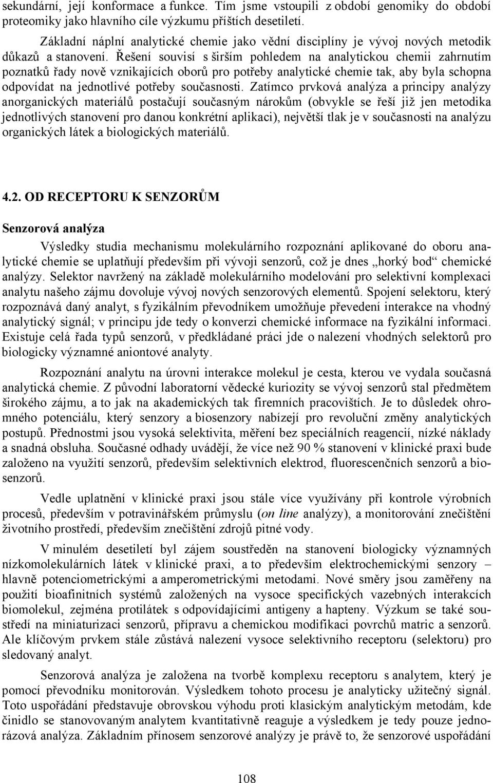 Řešení souvisí s širším pohledem na analytickou chemii zahrnutím poznatků řady nově vznikajících oborů pro potřeby analytické chemie tak, aby byla schopna odpovídat na jednotlivé potřeby současnosti.