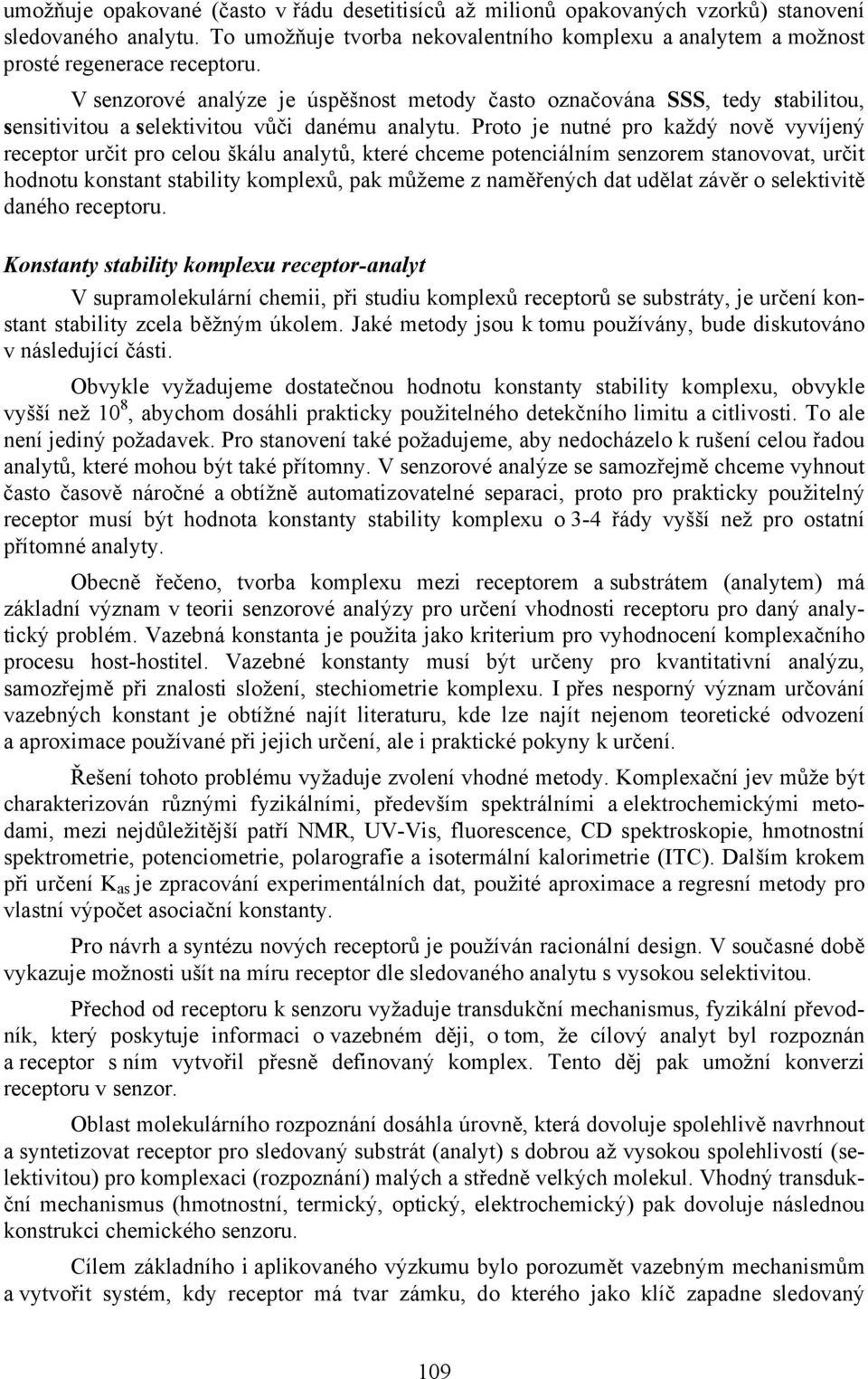 Proto je nutné pro každý nově vyvíjený receptor určit pro celou škálu analytů, které chceme potenciálním senzorem stanovovat, určit hodnotu konstant stability komplexů, pak můžeme z naměřených dat
