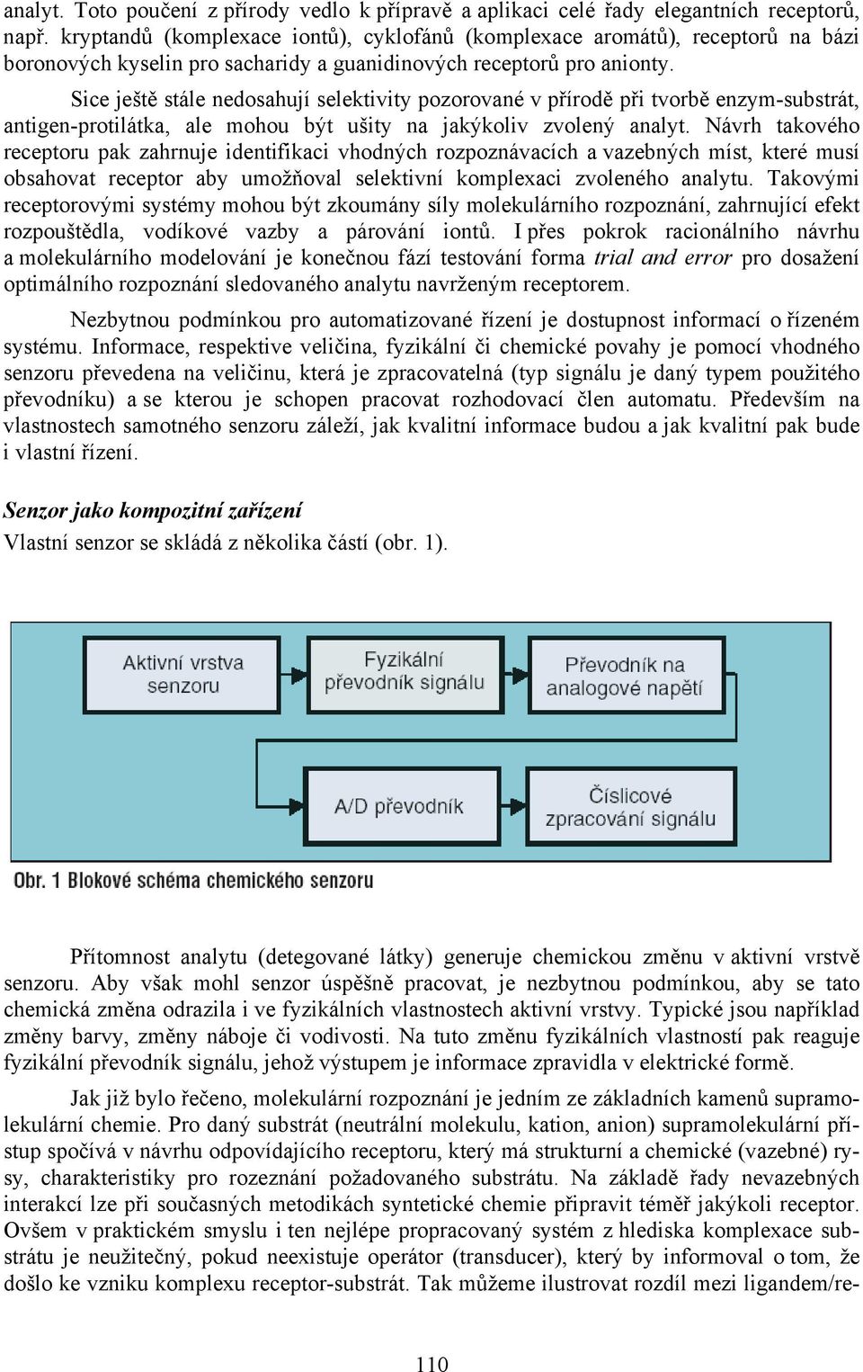 Sice ještě stále nedosahují selektivity pozorované v přírodě při tvorbě enzym-substrát, antigen-protilátka, ale mohou být ušity na jakýkoliv zvolený analyt.