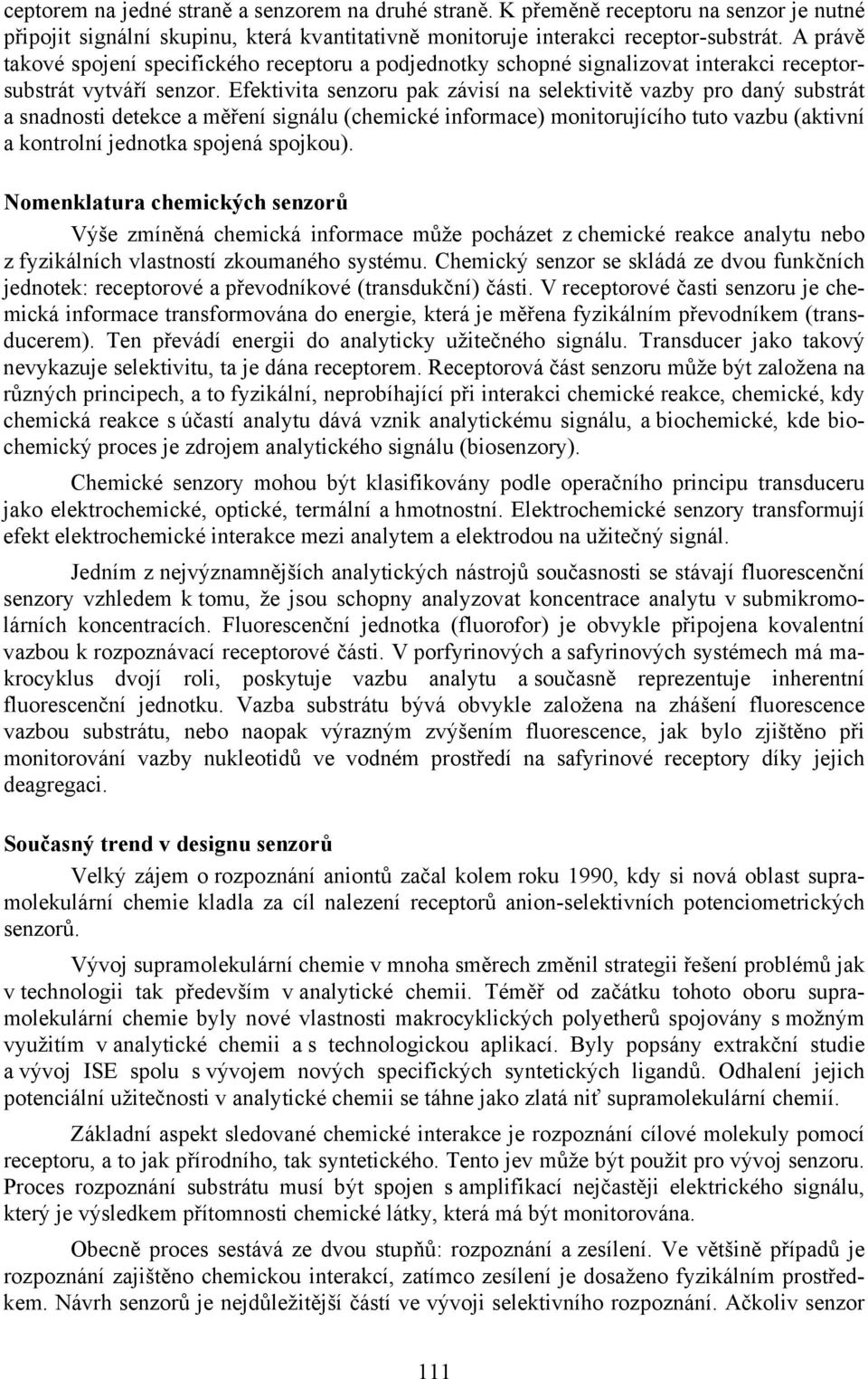 Efektivita senzoru pak závisí na selektivitě vazby pro daný substrát a snadnosti detekce a měření signálu (chemické informace) monitorujícího tuto vazbu (aktivní a kontrolní jednotka spojená spojkou).